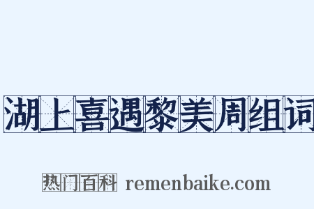 湖上喜遇黎美周组词是什么意思的图片